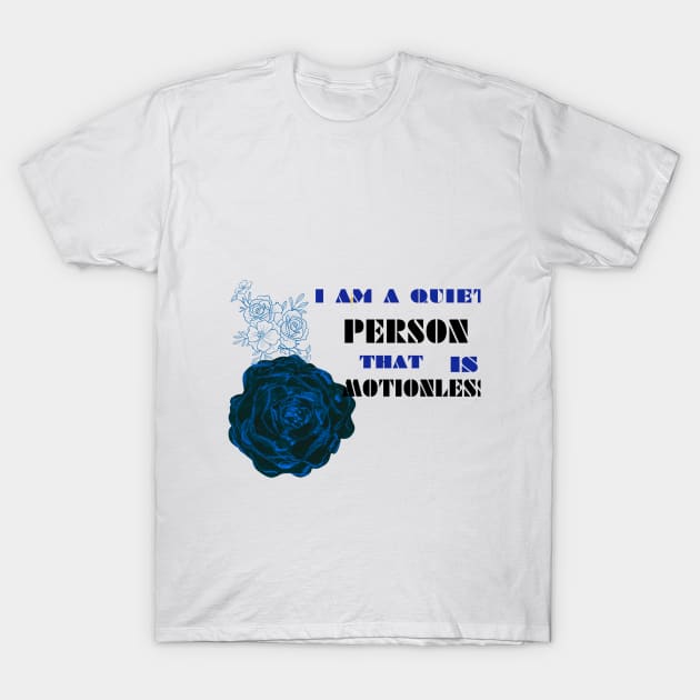 i am a quiet person that is motionless t shirt T-Shirt by gorgeous wall art